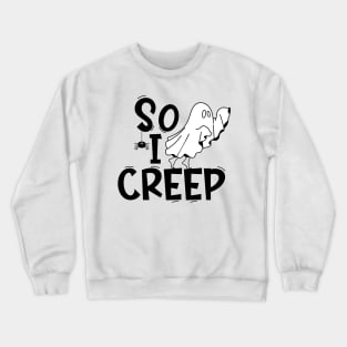 So I Creep Funny Halloween Ghost Spooky Creepy Boo Crewneck Sweatshirt